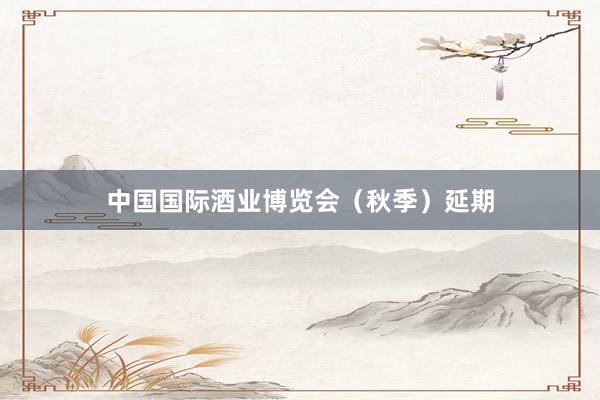 中国国际酒业博览会（秋季）延期