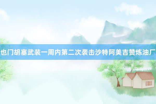 也门胡塞武装一周内第二次袭击沙特阿美吉赞炼油厂