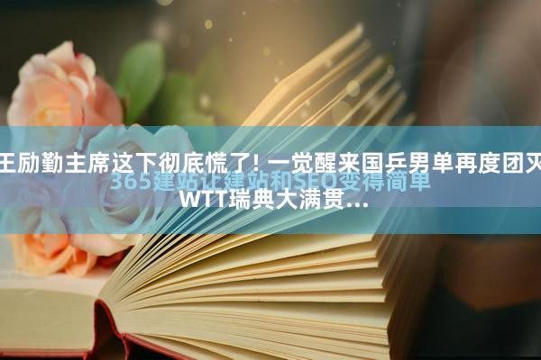 王励勤主席这下彻底慌了! 一觉醒来国乒男单再度团灭 WTT瑞典大满贯...