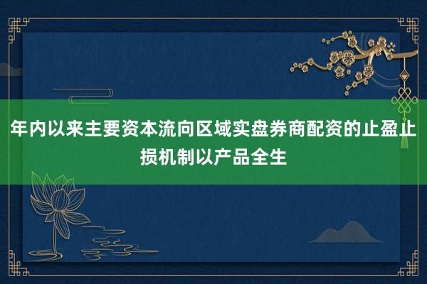 年内以来主要资本流向区域实盘券商配资的止盈止损机制以产品全生