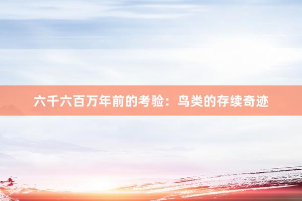 六千六百万年前的考验：鸟类的存续奇迹