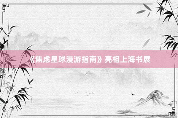 《焦虑星球漫游指南》亮相上海书展