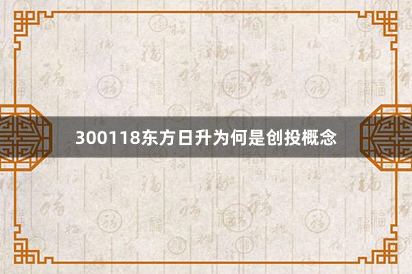 300118东方日升为何是创投概念