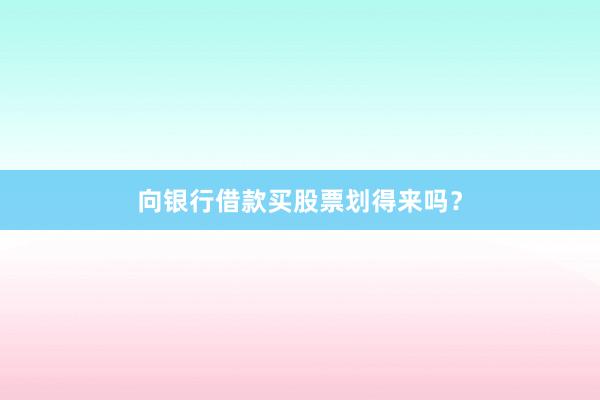 向银行借款买股票划得来吗？