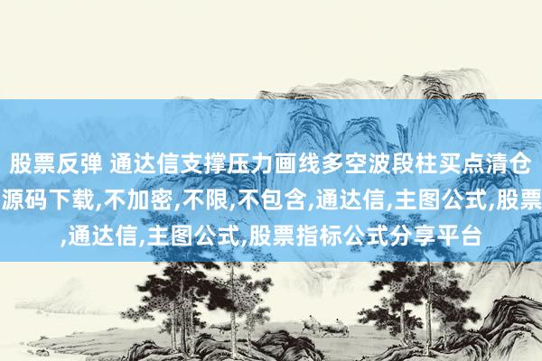 股票反弹 通达信支撑压力画线多空波段柱买点清仓减仓幅图指标公式源码下载,不加密,不限,不包含,通达信,主图公式,股票指标公式分享平台