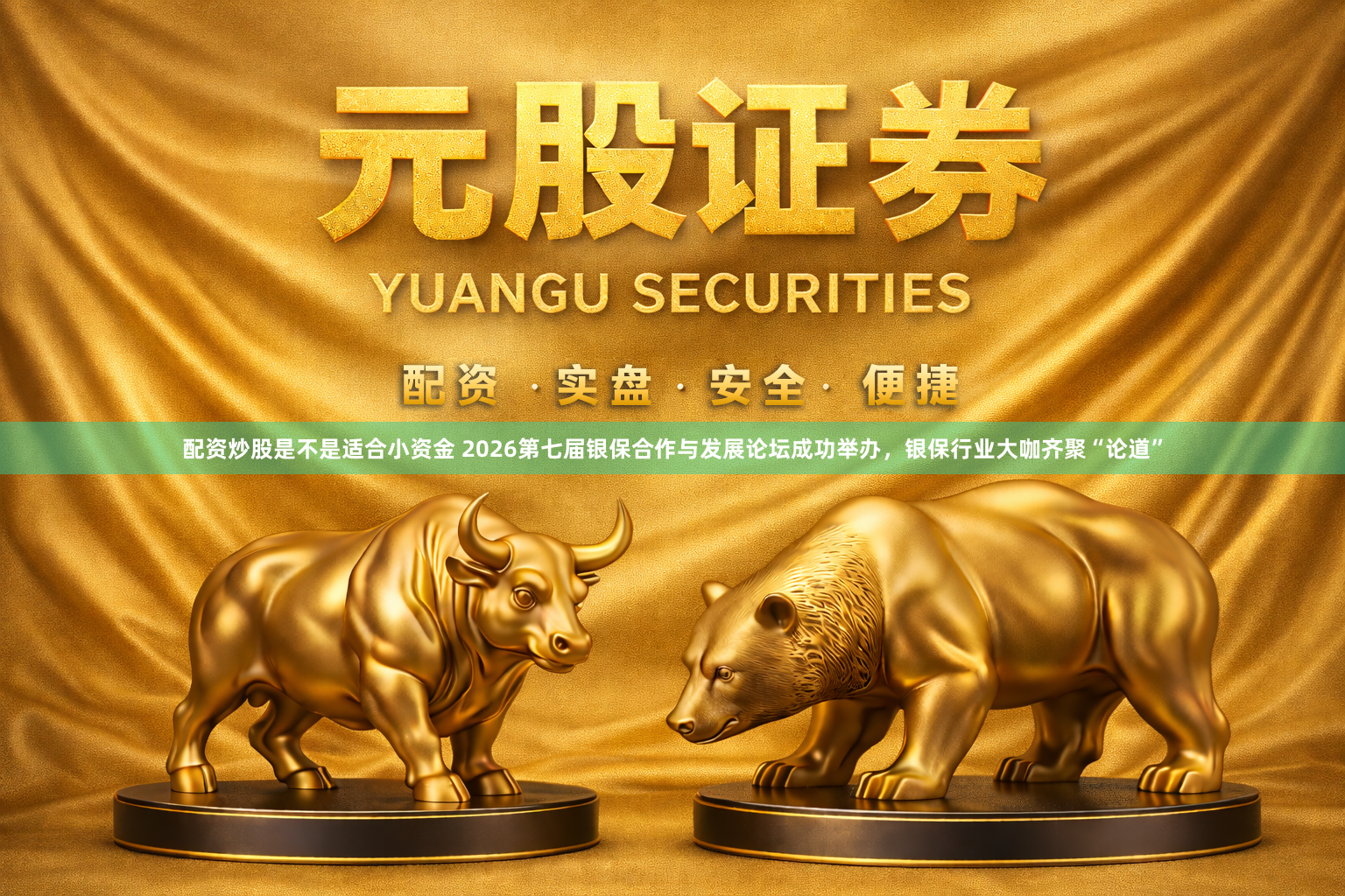 配资炒股是不是适合小资金 2026第七届银保合作与发展论坛成功举办，银保行业大咖齐聚“论道”
