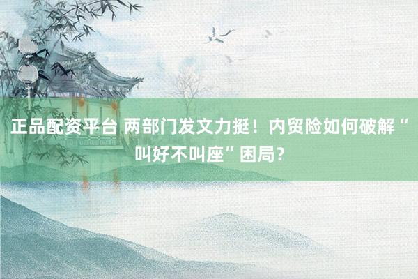 正品配资平台 两部门发文力挺！内贸险如何破解“叫好不叫座”困局？