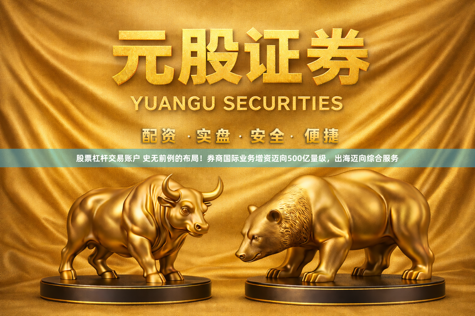 股票杠杆交易账户 史无前例的布局！券商国际业务增资迈向500亿量级，出海迈向综合服务